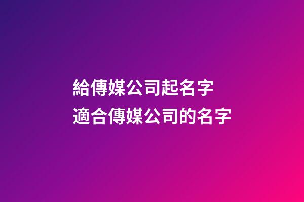 給傳媒公司起名字 適合傳媒公司的名字-第1張-公司起名-玄機派
